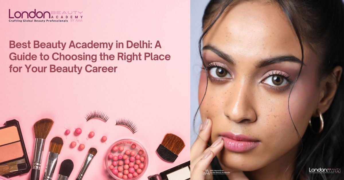 You are currently viewing Best Beauty Academy in Delhi: A Guide to Choosing the Right Place for Your Beauty Career